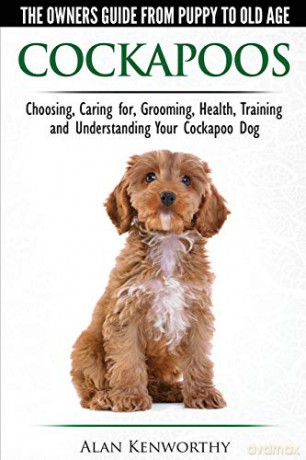 Cockapoos - The Owners Guide from Puppy to Old Age - Choosing, Caring for, Grooming, Health, Training and Understanding Your Cockapoo Dog - Alan Kenworthy [KSIĄŻKA]