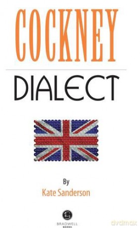 Cockney Dialect: A Selection of Words and Anecdotes from the East End of London - Kate Sanderson [KSIĄŻKA]