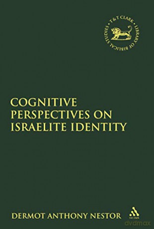 Cognitive Perspectives on Israelite Identity (The Library of Hebrew Bible/Old Testament Studies) - Dermot Anthony Nestor [KSIĄŻKA]