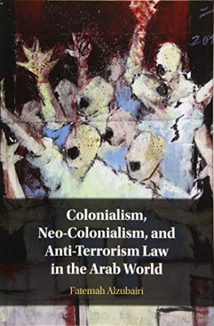 Colonialism, Neo-Colonialism, and Anti-Terrorism Law in the Arab World - Fatemah Alzubairi [KSIĄŻKA]
