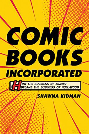 Comic Books Incorporated: How the Business of Comics Became the Business of Hollywood - Shawna Kidman [KSIĄŻKA]