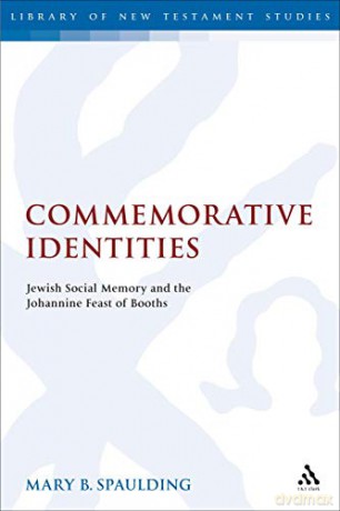 Commemorative Identities: Jewish Social Memory and the Johannine Feast of Booths (The Library of New Testament Studies) - Mary B. Spaulding [KSIĄŻKA]