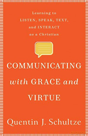 Communicating with Grace and Virtue: Learning to Listen, Speak, Text, and Interact as a Christian - Schultze [KSIĄŻKA]