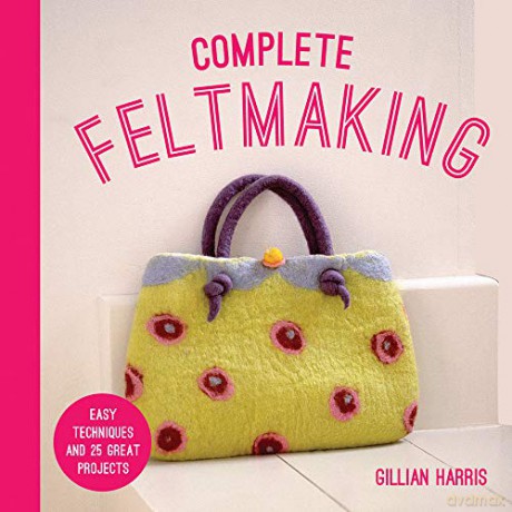 Complete Feltmaking: Easy techniques and 25 great projects (The Complete Craft Series) - Gillian Harris [KSIĄŻKA]
