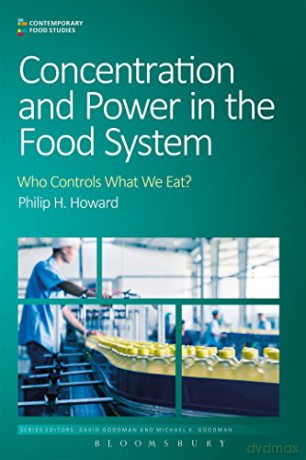 Concentration and Power in the Food System: Who Controls What We Eat (Contemporary Food Studies: Economy, Culture and Politics) - Philip H. Howard [KSIĄŻKA]