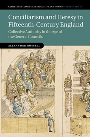 Conciliarism and Heresy in Fifteenth-Century England: Collective Authority in the Age of the General Councils (Cambridge Studies in Medieval Life and Thought: Fourth Series) - Alexander Russell [KSIĄŻKA]