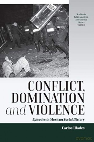 Conflict, Domination, and Violence: Episodes in Mexican Social History: 2 (Studies in Latin American and Spanish History, 2) - Carlos Illades [KSIĄŻKA]