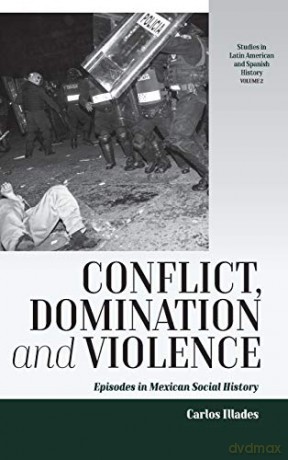 Conflict, Domination, and Violence: Episodes in Mexican Social History: 2 (Studies in Latin American and Spanish History, 2) - Carlos Illades [KSIĄŻKA]