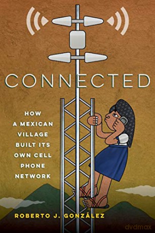 Connected: How a Mexican Village Built Its Own Cell Phone Network - Roberto J. González [KSIĄŻKA]