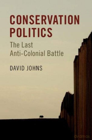 Conservation Politics: The Last Anti-Colonial Battle - David Johns [KSIĄŻKA]