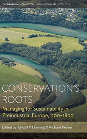 Conservation's Roots: Managing for Sustainability in Preindustrial Europe, 1100-1800: 19 (Environment in History: International Perspectives, 19) - Abigail P. Dowling [KSIĄŻKA]