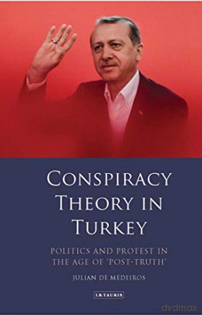 Conspiracy Theory in Turkey: Politics and Protest in the Age of 'Post-Truth' - Julian de Medeiros [KSIĄŻKA]