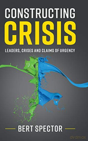 Constructing Crisis: Leaders, Crises and Claims of Urgency - Bert Spector [KSIĄŻKA]