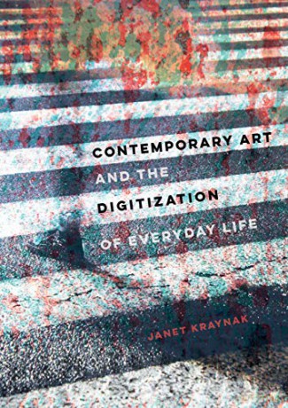 Contemporary Art and the Digitization of Everyday Life - Janet Kraynak [KSIĄŻKA]