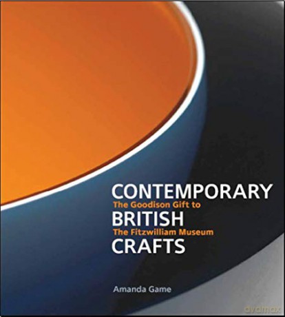 Contemporary British Crafts: The Goodison Gift to the Fitzwilliam Museum - Amanda Game [KSIĄŻKA]