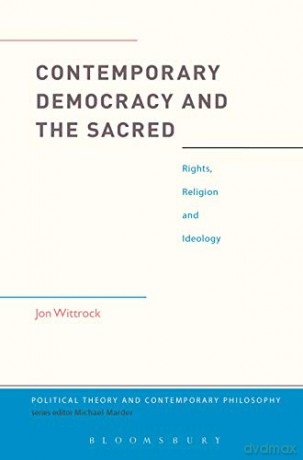 Contemporary Democracy and the Sacred: Rights, Religion and Ideology (Political Theory and Contemporary Philosophy) - Jon Wittrock [KSIĄŻKA]