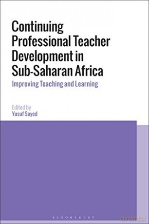 Continuing Professional Teacher Development in Sub-Saharan Africa: Improving Teaching and Learning - Yusuf Sayed [KSIĄŻKA]