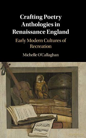 Crafting Poetry Anthologies in Renaissance England: Early Modern Cultures of Recreation - Michelle O'Callaghan [KSIĄŻKA]