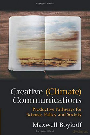 Creative (Climate) Communications: Productive Pathways for Science, Policy and Society - Maxwell Boykoff [KSIĄŻKA]