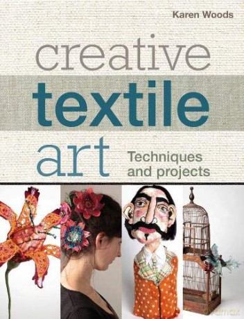 Creative Textile Art: Techniques and projects - Karen Woods [KSIĄŻKA]