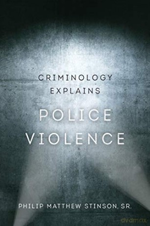 Criminology Explains Police Violence: 1 - Philip Matthew Stinson [KSIĄŻKA]