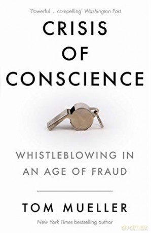 Crisis of Conscience: Whistleblowing in an Age of Fraud - Tom Mueller [KSIĄŻKA]