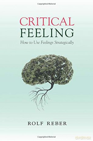 Critical Feeling: How to Use Feelings Strategically - Rolf Reber [KSIĄŻKA]