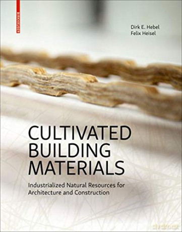 Cultivated Building Materials: Industrialized Natural Resources for Architecture and Construction - Dirk E. Hebel [KSIĄŻKA]