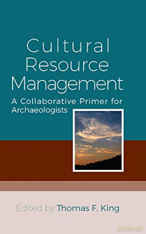 Cultural Resource Management: A Collaborative Primer for Archaeologists - Thomas F. King [KSIĄŻKA]