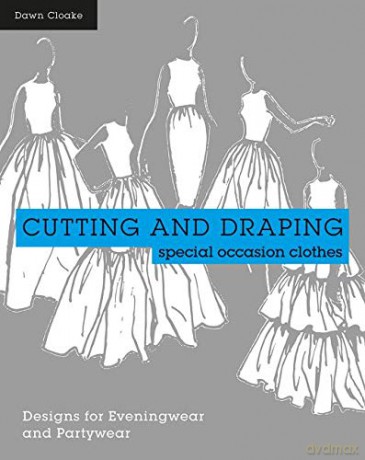 Cutting and Draping Party and Eveningwear: Dressmaking and pattern cutting for special occasion clothes - Dawn Cloake [KSIĄŻKA]