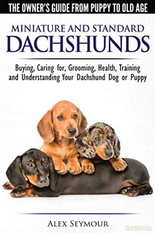 Dachshunds - The Owner's Guide From Puppy To Old Age - Choosing, Caring for, Grooming, Health, Training and Understanding Your Standard or Miniature Dachshund Dog - Alex Seymour [KSIĄŻKA]