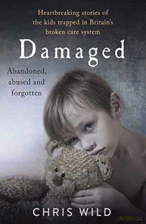 Damaged: Heartbreaking stories of the kids trapped in Britain's broken care system - Chris Wild [KSIĄŻKA]
