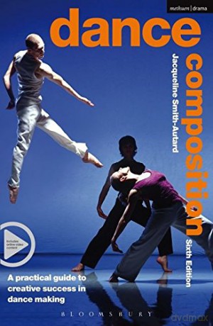 Dance Composition: A Practical Guide to Creative Success in Dance Making (Performance Books) - Jacqueline M. Smith-Autard [KSIĄŻKA]