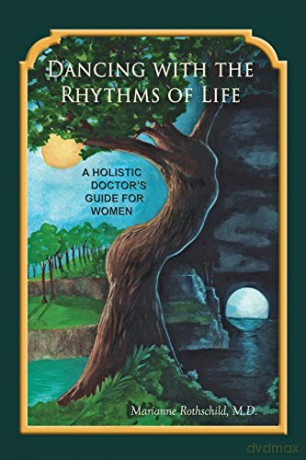 Dancing with the Rhythms of Life: A Holistic Doctor's Guide for Women - Marianne Rothschild [KSIĄŻKA]