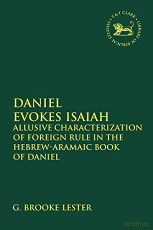 Daniel Evokes Isaiah: Allusive Characterization of Foreign Rule in the Hebrew-Aramaic Book of Daniel (Criminal Practice Series) - G. Brooke Lester [KSIĄŻKA]