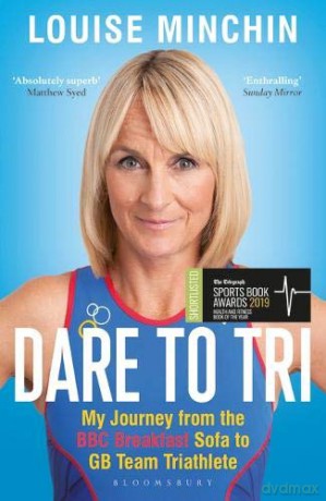 Dare to Tri: My Journey from the BBC Breakfast Sofa to GB Team Triathlete - Louise Minchin [KSIĄŻKA]