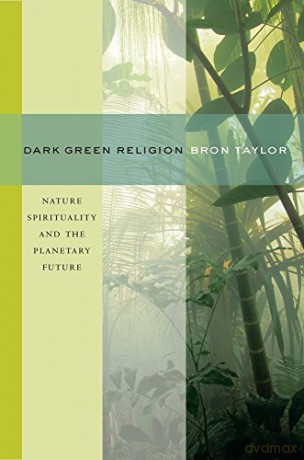Dark Green Religion: Nature Spirituality and the Planetary Future - Bron Taylor [KSIĄŻKA]