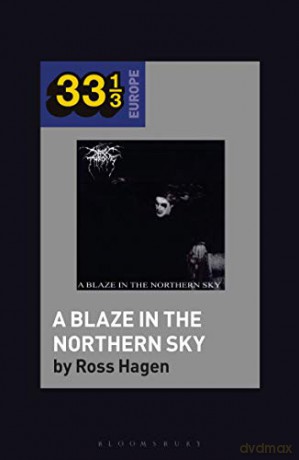 Darkthrones A Blaze in the Northern Sky (33 1/3 Europe) - Ross Hagen [KSIĄŻKA]