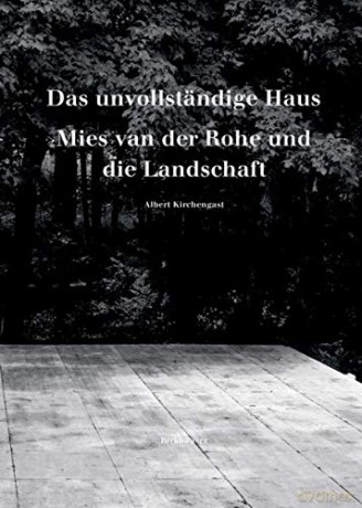 Das unvollstandige Haus: Mies van der Rohe und die Landschaft - Albert Kirchengast [KSIĄŻKA]
