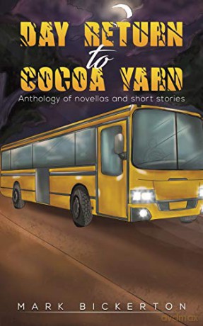 Day Return to Cocoa Yard: Anthology of novellas and short stories - Mark Bickerton [KSIĄŻKA]