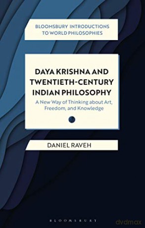 Daya Krishna and Twentieth-Century Indian Philosophy: A New Way of Thinking about Art, Freedom, and Knowledge (Bloomsbury Introductions to World Philosophies) - Daniel Raveh [KSIĄŻKA]