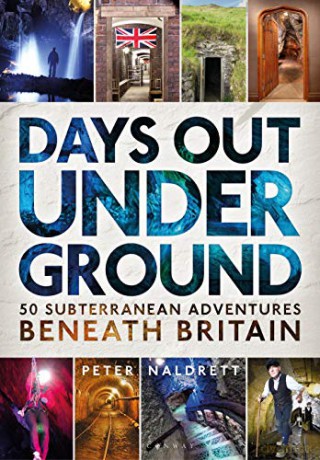 Days Out Underground: 50 subterranean adventures beneath Britain - Peter Naldrett [KSIĄŻKA]