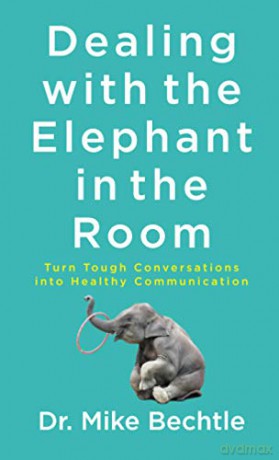 Dealing with the Elephant in the Room: Turn Tough Conversations Into Healthy Communication - Bechtle [KSIĄŻKA]