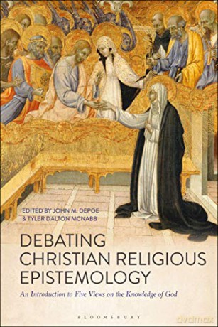Debating Christian Religious Epistemology: An Introduction to Five Views on the Knowledge of God - John M. DePoe [KSIĄŻKA]