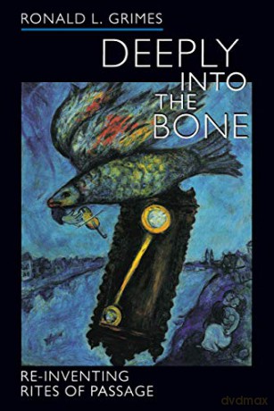 Deeply into the Bone: Re-Inventing Rites of Passage (Life Passages) - Ronald L Grimes [KSIĄŻKA]