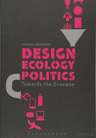Design, Ecology, Politics: Towards the Ecocene - Joanna Boehnert [KSIĄŻKA]