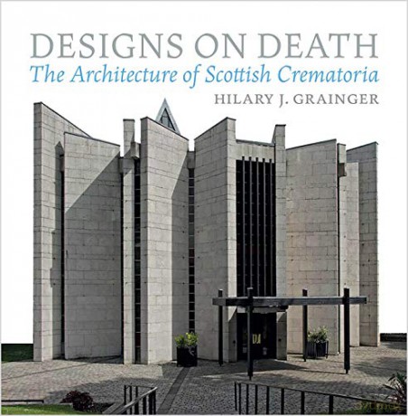 Designs on Death: The Architecture of Scottish Crematoria - Hilary Grainger [KSIĄŻKA]
