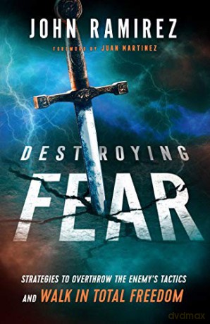 Destroying Fear: Strategies to Overthrow the Enemy's Tactics and Walk in Total Freedom - Ramirez [KSIĄŻKA]
