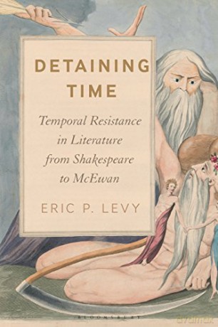 Detaining Time: Temporal Resistance in Literature from Shakespeare to McEwan - Eric P. Levy [KSIĄŻKA]