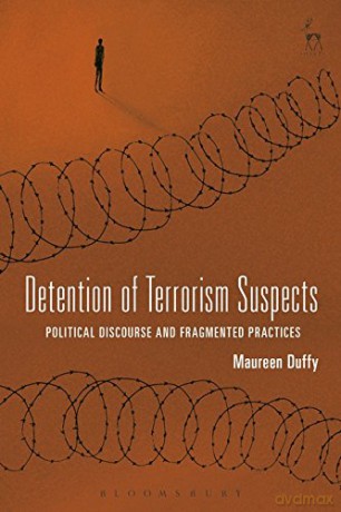 Detention of Terrorism Suspects: Political Discourse and Fragmented Practices - Maureen Duffy [KSIĄŻKA]